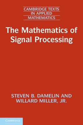 The Mathematics of Signal Processing - Damelin, Steven B., and Miller, Jr, Willard