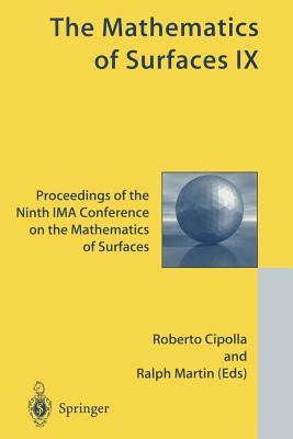 The Mathematics of Surfaces IX: Proceedings of the Ninth Ima Conference on the Mathematics of Surfaces - Cipolla, Roberto (Editor), and Martin, Ralph, Dr. (Editor)