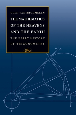 The Mathematics of the Heavens and the Earth: The Early History of Trigonometry - Van Brummelen, Glen