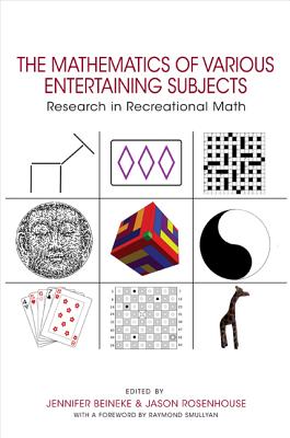 The Mathematics of Various Entertaining Subjects: Research in Recreational Math - Beineke, Jennifer (Editor), and Rosenhouse, Jason (Editor), and Smullyan, Raymond M (Foreword by)