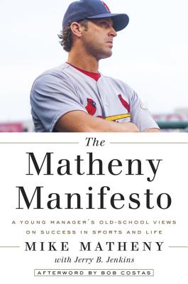 The Matheny Manifesto: A Young Manager's Old-School Look at Success--In Sports and in Life - Matheny, Mike, and Jenkins, Jerry