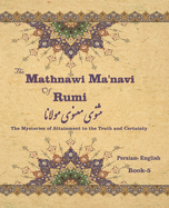 The Mathnawi Ma?navi of Rumi, Book-5: The Mysteries of Attainment to the Truth and Certainty