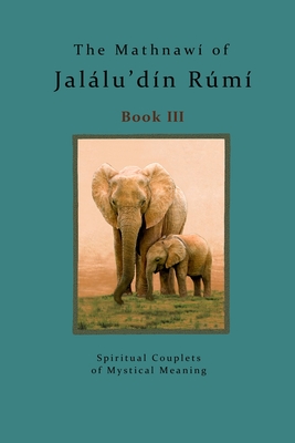 The Mathnawi of Jalalu'din Rumi Book 3 - Nicholson, Reynold (Translated by), and Bielas, Michael (Editor), and Rumi, Jalalu'din