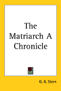 The Matriarch a Chronicle - Stern, Gladys Brownyn