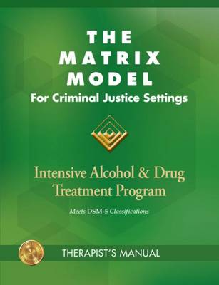 The Matrix Model for Criminal Justice Settings: Intensive Alcohol & Drug Treatment Program - Institute, Matrix