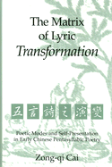 The Matrix of Lyric Transformation: Poetic Modes and Self-Presentation in Early Chinese Pentasyllabic Poetry Volume 75