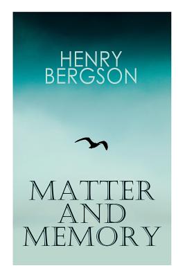 THE Matter and Memory - Bergson, Henri, and Paul, Nancy Margaret, and Palmer, W Scott