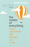The Matter of Everything: Twelve Experiments that Changed Our World