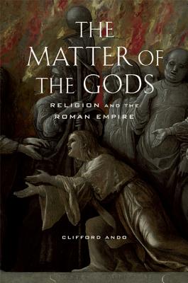 The Matter of the Gods: Religion and the Roman Empire - Ando, Clifford, Professor