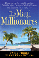 The Maui Millionaires: Discover the Secrets Behind the World's Most Exclusive Wealth Retreat and Become Financially Free