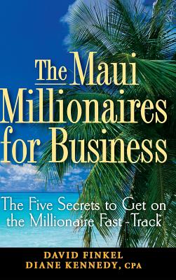The Maui Millionaires for Business: The Five Secrets to Get on the Millionaire Fast Track - Finkel, David M, and Kennedy, Diane