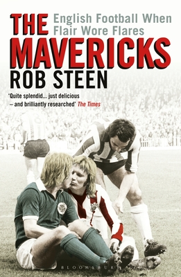 The Mavericks: English Football When Flair Wore Flares - Steen, Rob