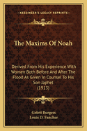 The Maxims of Noah: Derived from His Experience with Women Both Before and After the Flood as Given in Counsel to His Son Japhet (1913)