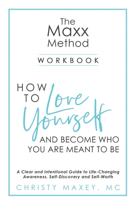 The Maxx METHOD: How to Love Yourself and Become Who You Are Meant to Be - Maxey, Christy