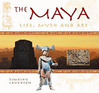 The Maya: Life, Myth and Art
