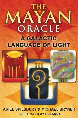 The Mayan Oracle: A Galactic Language of Light - Spilsbury, Ariel, and Bryner, Michael