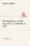 The Mayflower and Her Log July 15, 1620-May 6, 1621 - Volume 6