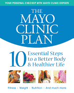 The Mayo Clinic Plan: 10 Essential Steps to a Better Body & Healthier Life