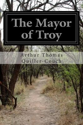 The Mayor of Troy - Quiller-Couch, Arthur Thomas, Sir