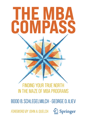 The MBA Compass: Finding Your True North in the Maze of MBA Programs - Schlegelmilch, Bodo B., and Iliev, George D.