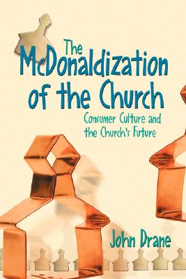 The McDonaldization of the Church: Spirituality, Creativity, and the Future of the Church - Drane, John William