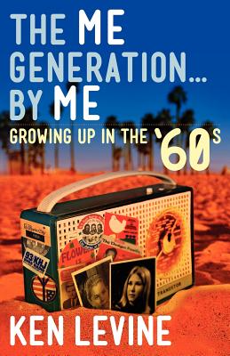 The Me Generation... By Me (Growing Up in the '60s) - Levine, Ken