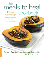 The Meals to Heal Cookbook: 150 Easy, Nutritionally Balanced Recipes to Nourish You During Your Fight with Cancer