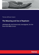 The Meaning and Use of Baptizein: philologically and historically investigated, for the American Bible Union