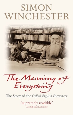 The Meaning of Everything: The Story of the Oxford English Dictionary - Winchester, Simon