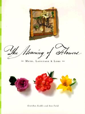 The Meaning of Flowers: Myth, Language & Lore - Field, Ann, and Scoble, Gretchen