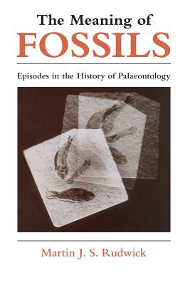 The Meaning of Fossils: Episodes in the History of Palaeontology - Rudwick, Martin J S