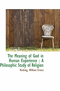 The Meaning of God in Human Experience: A Philosophic Study of Religion