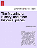 The Meaning of History, and other historical pieces. - Harrison, Frederic