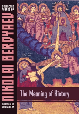 The Meaning of History - Berdyaev, Nikolai, and Jakim, Boris (Foreword by)