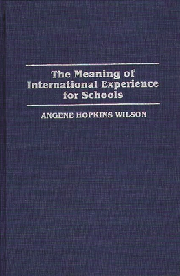 The Meaning of International Experience for Schools - Wilson, Angene Hopkins