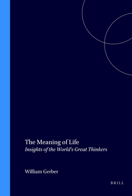 The Meaning of Life: Insights of the World's Great Thinkers - Gerber, William