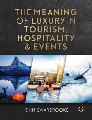 The Meaning of Luxury in Tourism, Hospitality and Events - Swarbrooke, John, Professor
