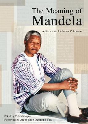 The Meaning of Mandela: A Literary and Intellectual Celebration - Mangcu, Xolela (Editor), and Tutu, Desmond (Foreword by)