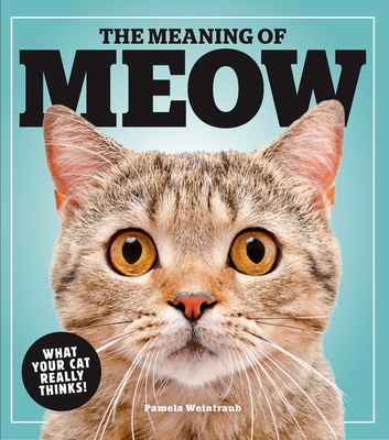 The Meaning of Meow: What Your Cat Really Thinks! - Weintraub, Pamela