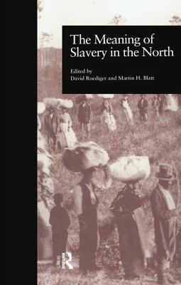 The Meaning of Slavery in the North - Blatt, Martin H (Editor), and Roediger, David R (Editor)