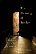 The Meaning of Sunday: The Practice of Belief in a Secular Age