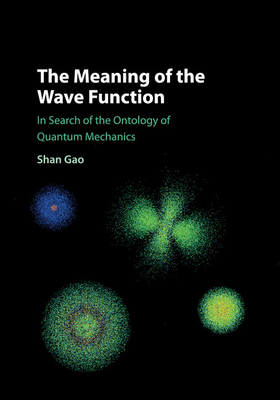 The Meaning of the Wave Function: In Search of the Ontology of Quantum Mechanics - Gao, Shan