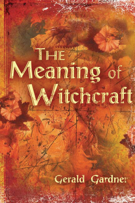 The Meaning of Witchcraft - Gardner, Gerald B