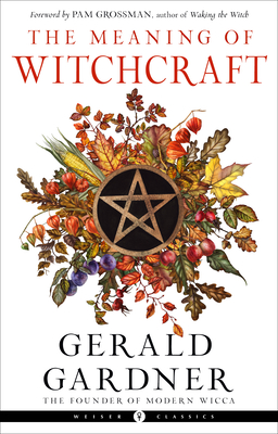 The Meaning of Witchcraft - Gardner, Gerald B, and Grossman, Pam (Foreword by)
