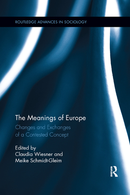 The Meanings of Europe: Changes and Exchanges of a Contested Concept - Wiesner, Claudia (Editor), and Schmidt-Gleim, Meike (Editor)