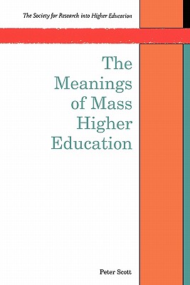 The Meanings of Mass Higher Education - Scott, Peter, and Scott