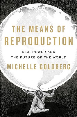 The Means of Reproduction: Sex, Power, and the Future of the World - Goldberg, Michelle