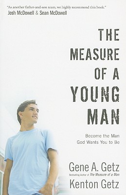 The Measure of a Young Man: Become the Man God Wants You to Be - Getz, Gene A, Dr., and Getz, Kenton