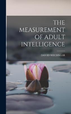 The Measurement of Adult Intelligence - Wechsler, David