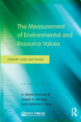 The Measurement of Environmental and Resource Values: Theory and Methods - Freeman, A Myrick, III, and Herriges, Joseph A, and Kling, Catherine L